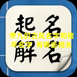 带九的古风名字和猪年名字  有哪些相关